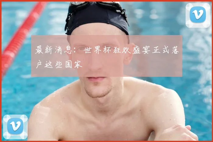 最新消息：世界杯狂欢盛宴正式落户这些国家