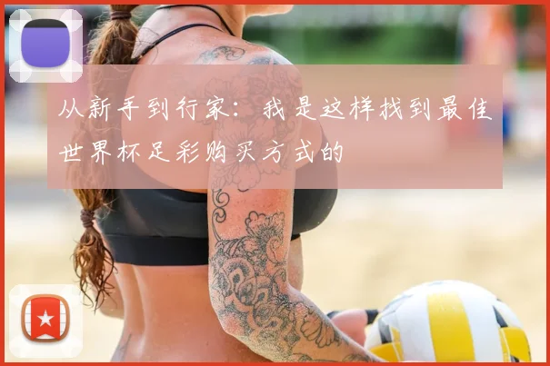 从新手到行家：我是这样找到最佳世界杯足彩购买方式的