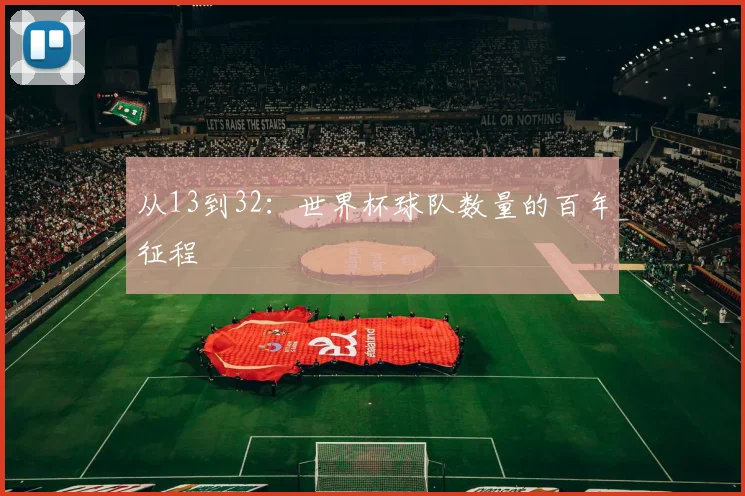 从13到32：世界杯球队数量的百年征程